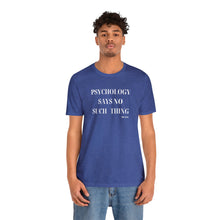 Load image into Gallery viewer, "Psychology Says No Such Thing" Unisex Jersey Short Sleeve Tee