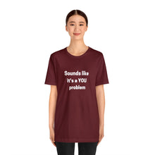 Load image into Gallery viewer, "Sounds like a YOU problem" Unisex Ultra Cotton Tee