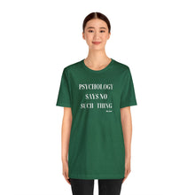 Load image into Gallery viewer, "Psychology Says No Such Thing" Unisex Jersey Short Sleeve Tee