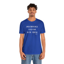 Load image into Gallery viewer, "Psychology Says No Such Thing" Unisex Jersey Short Sleeve Tee