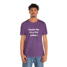 Load image into Gallery viewer, "Sounds like a YOU problem" Unisex Ultra Cotton Tee