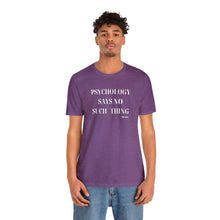 Load image into Gallery viewer, "Psychology Says No Such Thing" Unisex Jersey Short Sleeve Tee