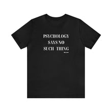 Load image into Gallery viewer, "Psychology Says No Such Thing" Unisex Jersey Short Sleeve Tee
