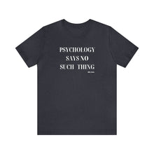 Load image into Gallery viewer, "Psychology Says No Such Thing" Unisex Jersey Short Sleeve Tee