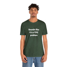 Load image into Gallery viewer, "Sounds like a YOU problem" Unisex Ultra Cotton Tee