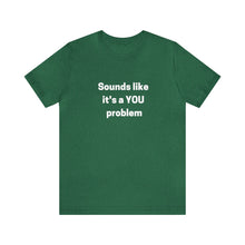 Load image into Gallery viewer, "Sounds like a YOU problem" Unisex Ultra Cotton Tee