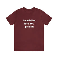 Load image into Gallery viewer, "Sounds like a YOU problem" Unisex Ultra Cotton Tee