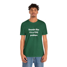 Load image into Gallery viewer, "Sounds like a YOU problem" Unisex Ultra Cotton Tee