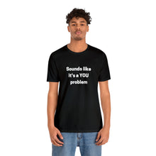 Load image into Gallery viewer, "Sounds like a YOU problem" Unisex Ultra Cotton Tee