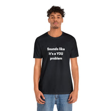 Load image into Gallery viewer, "Sounds like a YOU problem" Unisex Ultra Cotton Tee