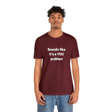Load image into Gallery viewer, "Sounds like a YOU problem" Unisex Ultra Cotton Tee