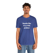Load image into Gallery viewer, "Sounds like a YOU problem" Unisex Ultra Cotton Tee