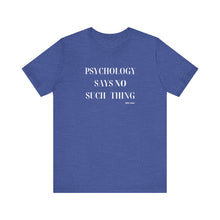 Load image into Gallery viewer, "Psychology Says No Such Thing" Unisex Jersey Short Sleeve Tee