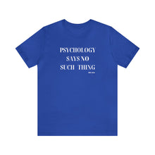 Load image into Gallery viewer, "Psychology Says No Such Thing" Unisex Jersey Short Sleeve Tee