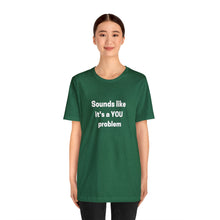 Load image into Gallery viewer, "Sounds like a YOU problem" Unisex Ultra Cotton Tee