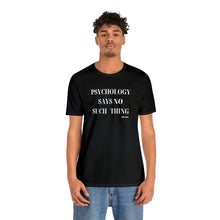 Load image into Gallery viewer, "Psychology Says No Such Thing" Unisex Jersey Short Sleeve Tee