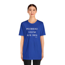 Load image into Gallery viewer, "Psychology Says No Such Thing" Unisex Jersey Short Sleeve Tee