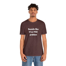 Load image into Gallery viewer, "Sounds like a YOU problem" Unisex Ultra Cotton Tee