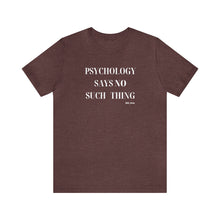 Load image into Gallery viewer, "Psychology Says No Such Thing" Unisex Jersey Short Sleeve Tee