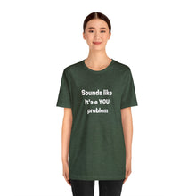 Load image into Gallery viewer, "Sounds like a YOU problem" Unisex Ultra Cotton Tee