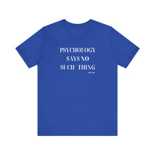 Load image into Gallery viewer, "Psychology Says No Such Thing" Unisex Jersey Short Sleeve Tee