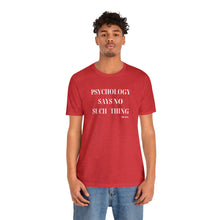 Load image into Gallery viewer, "Psychology Says No Such Thing" Unisex Jersey Short Sleeve Tee