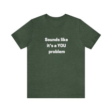 Load image into Gallery viewer, "Sounds like a YOU problem" Unisex Ultra Cotton Tee