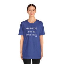 Load image into Gallery viewer, "Psychology Says No Such Thing" Unisex Jersey Short Sleeve Tee