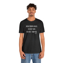 Load image into Gallery viewer, "Psychology Says No Such Thing" Unisex Jersey Short Sleeve Tee