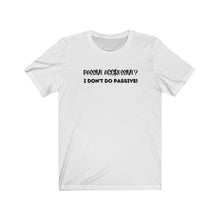 Load image into Gallery viewer, "I don't do passive!" Unisex Jersey Short Sleeve Tee