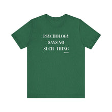 Load image into Gallery viewer, "Psychology Says No Such Thing" Unisex Jersey Short Sleeve Tee
