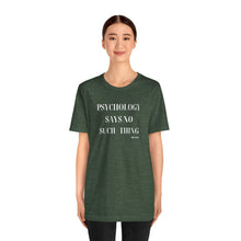 Load image into Gallery viewer, "Psychology Says No Such Thing" Unisex Jersey Short Sleeve Tee
