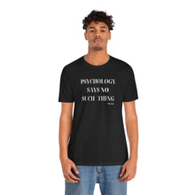 Load image into Gallery viewer, "Psychology Says No Such Thing" Unisex Jersey Short Sleeve Tee
