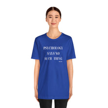 Load image into Gallery viewer, "Psychology Says No Such Thing" Unisex Jersey Short Sleeve Tee
