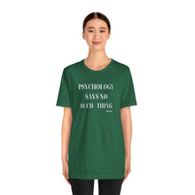 Load image into Gallery viewer, "Psychology Says No Such Thing" Unisex Jersey Short Sleeve Tee
