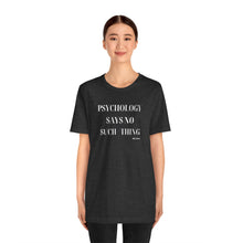 Load image into Gallery viewer, "Psychology Says No Such Thing" Unisex Jersey Short Sleeve Tee
