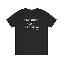 Load image into Gallery viewer, "Psychology Says No Such Thing" Unisex Jersey Short Sleeve Tee
