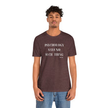 Load image into Gallery viewer, "Psychology Says No Such Thing" Unisex Jersey Short Sleeve Tee
