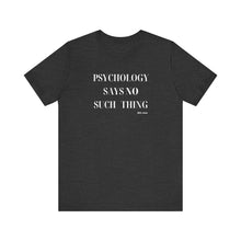 Load image into Gallery viewer, "Psychology Says No Such Thing" Unisex Jersey Short Sleeve Tee
