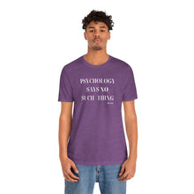 Load image into Gallery viewer, "Psychology Says No Such Thing" Unisex Jersey Short Sleeve Tee
