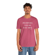 Load image into Gallery viewer, "Psychology Says No Such Thing" Unisex Jersey Short Sleeve Tee

