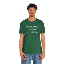 Load image into Gallery viewer, "Psychology Says No Such Thing" Unisex Jersey Short Sleeve Tee
