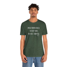 Load image into Gallery viewer, "Psychology Says No Such Thing" Unisex Jersey Short Sleeve Tee
