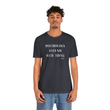 Load image into Gallery viewer, "Psychology Says No Such Thing" Unisex Jersey Short Sleeve Tee
