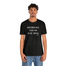 Load image into Gallery viewer, &quot;Psychology Says No Such Thing&quot; Unisex Jersey Short Sleeve Tee
