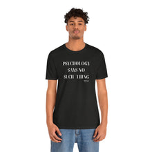 Load image into Gallery viewer, "Psychology Says No Such Thing" Unisex Jersey Short Sleeve Tee
