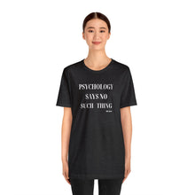 Load image into Gallery viewer, &quot;Psychology Says No Such Thing&quot; Unisex Jersey Short Sleeve Tee
