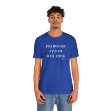Load image into Gallery viewer, "Psychology Says No Such Thing" Unisex Jersey Short Sleeve Tee
