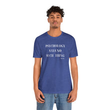 Load image into Gallery viewer, "Psychology Says No Such Thing" Unisex Jersey Short Sleeve Tee
