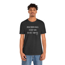 Load image into Gallery viewer, "Psychology Says No Such Thing" Unisex Jersey Short Sleeve Tee
